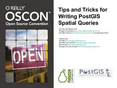 Tips and Tricks for Writing PostGIS Spatial Queries Leo Hsu and Regina Obe Paragon Corporation http://www.paragoncorporation.com PostGIS in Action http://www.manning.com/obe (our upcoming book!)