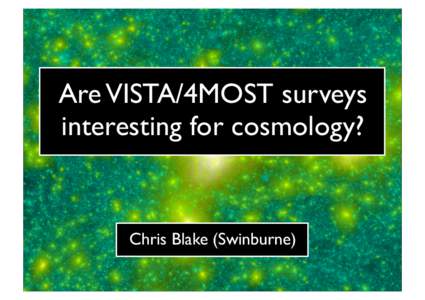 Are VISTA/4MOST surveys interesting for cosmology? Chris Blake (Swinburne)  Yes!