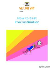How to Beat Procrastination By Tim Urban  This is Part 2. You won’t get Part 2 if you haven’t read Part 1 yet.