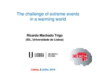 The challenge of extreme events in a warming world Ricardo Machado Trigo (IDL, Universidade de Lisboa)