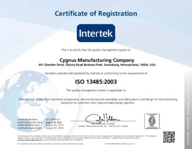Certificate of Registration  This is to certify that the quality management system of Cygnus Manufacturing Company 491 Chantler Drive, Victory Road Business Park, Saxonburg, Pennsylvania, 10656, USA