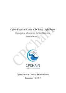 Cyber-Physical Chain (CPChain) Light Paper Decentralized Infrastructure for Next Generation Internet of Things Cyber-Physical Chain (CPChain) Team December 10, 2017