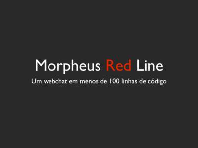Morpheus Red Line Um webchat em menos de 100 linhas de código Welcome to Darwin! ~ $ rails --version Rails 2.0.1