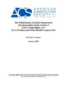 The Politicization of Justice Department Decisionmaking Under Section 5 of the Voting Rights Act: Is it a Problem and What Should Congress Do? By Mark A. Posner January 2006