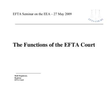 EFTA Seminar on the EEA – 27 May[removed]The Functions of the EFTA Court Skúli Magnússon, Registrar