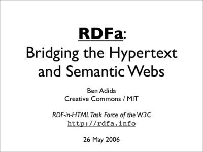 RDFa: Bridging the Hypertext and Semantic Webs Ben Adida Creative Commons / MIT RDF-in-HTML Task Force of the W3C
