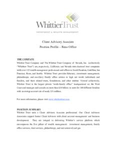Client Advisory Associate Position Profile – Reno Office THE COMPANY Whittier Trust Company and The Whittier Trust Company of Nevada, Inc. (collectively “Whittier Trust”) are, respectively, California and Nevada st