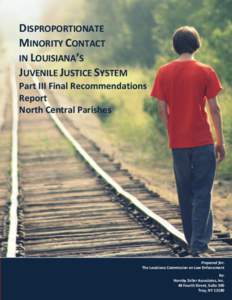 DISPROPORTIONATE MINORITY CONTACT IN LOUISIANA’S JUVENILE JUSTICE SYSTEM Part III Final Recommendations Report
