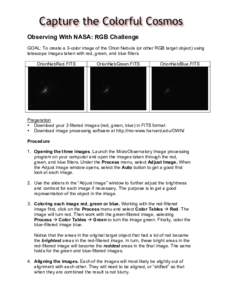 Observing With NASA: RGB Challenge GOAL: To create a 3-color image of the Orion Nebula (or other RGB target object) using telescope images taken with red, green, and blue filters OrionNebRed.FITS  OrionNebGreen.FITS
