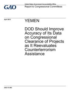 GAO, YEMEN: DOD Should Improve Accuracy of Its Data on Congressional Clearance of Projects as It Reevaluates Counterterrorism Assistance