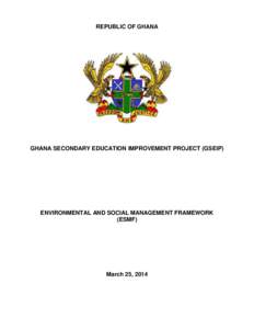 REPUBLIC OF GHANA  GHANA SECONDARY EDUCATION IMPROVEMENT PROJECT (GSEIP) ENVIRONMENTAL AND SOCIAL MANAGEMENT FRAMEWORK (ESMF)