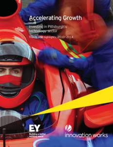Accelerating Growth Investing in Pittsburgh’s technology sector Trends and highlights, 2010—2014  Accelerating the growth of