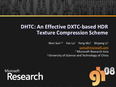 DHTC: An Effective DXTC-based HDR Texture Compression Scheme Wen Sun1,2 Yan Lu1 Feng Wu1 Shipeng Li1  1 Microsoft Research Asia 2 University of Science and Technology of China