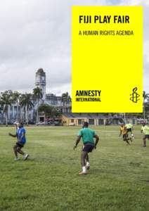 FIJI PLAY FAIR A HUMAN RIGHTS AGENDA Amnesty International Publications First published in 2014 by Amnesty International Publications