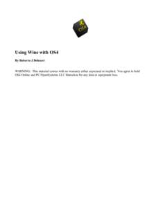 Using Wine with OS4 By Roberto J Dohnert WARNING: This material comes with no warranty either expressed or implied. You agree to hold OS4 Online and PC/OpenSystems LLC blameless for any data or equipment loss.  What is 