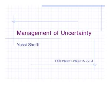 Management of Uncertainty Yossi Sheffi ESD.260J/1.260J/15.770J  Outline
