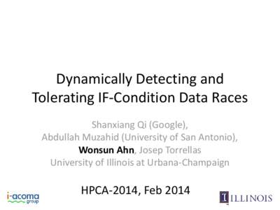 Dynamically Detecting and Tolerating IF-Condition Data Races Shanxiang Qi (Google), Abdullah Muzahid (University of San Antonio), Wonsun Ahn, Josep Torrellas University of Illinois at Urbana-Champaign