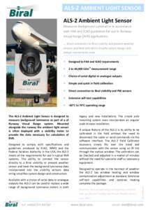 ALS-2 AMBIENT LIGHT SENSOR ALS-2 Ambient Light Sensor Measures Background Luminance in accordance with FAA and ICAO guidelines for use in Runway Visual Range (RVR) applications … direct connection to Biral visibility a