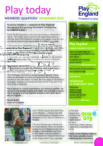 Play today MEMBERS’ QUARTERLY NOVEMBER 2015 To all our members — welcome to Play England! You are part of a growing movement campaigning for children’s play! This is the first quarterly e-zine since becoming an ind