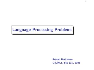 1  Language-Processing Problems Roland Backhouse DIMACS, 8th July, 2003