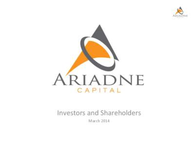 Investors and Shareholders March 2014 Ariadne Capital has secured the financial support and commitment of 62 of the world’s leading entrepreneurs and business builders. Each of them have been part of building a ‘gro