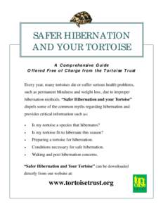 SAFER HIBERNATION AND YOUR TORTOISE A Comprehensive Guide Offered Free of Charge from the Tortoise Trust Every year, many tortoises die or suffer serious health problems, such as permanent blindness and weight loss, due 