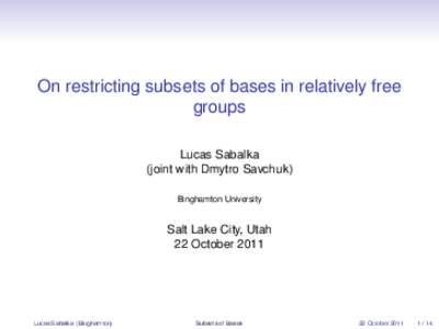 On restricting subsets of bases in relatively free groups Lucas Sabalka (joint with Dmytro Savchuk) Binghamton University