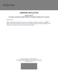 Airports AIRPORT BULLETIN BROWN FIELD CONTROL TOWER/COMMON TRAFFIC ADVISORY FREQUENCY CHANGE July 26, 2012 Effective immediately, the primary frequency for the Brown Field Control Tower is[removed]