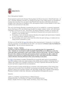 Dear Undergraduate Students, We are pleased to send you the Strategic Planning Report for Brown University’s Third World Center. In 2013, a Strategic Planning Committee was charged by the Dean of the College and the Vi
