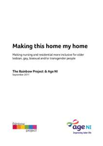 Making this home my home Making nursing and residential more inclusive for older lesbian, gay, bisexual and/or transgender people The Rainbow Project & Age NI September 2011