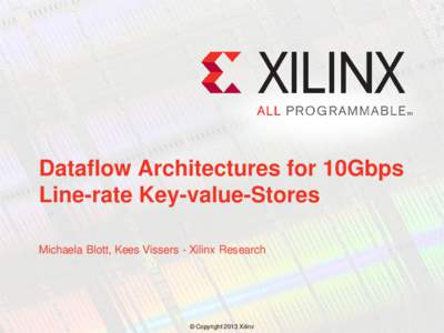 Dataflow Architectures for 10Gbps Line-rate Key-value-Stores Michaela Blott, Kees Vissers - Xilinx Research © Copyright 2013 Xilinx .