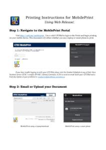 Printing Instructions for MobilePrint Using Web Release: Step 1: Navigate to the MobilePrint Portal Visit http://uoft.me/mobileprint . Use a valid UTORid to login to the Portal and begin printing on your mobile device. T