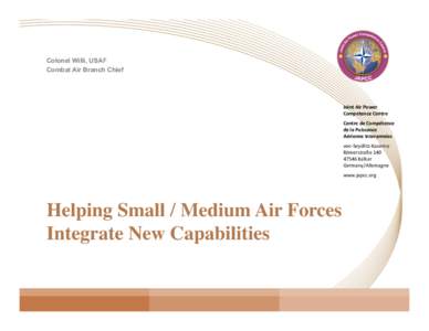 Colonel Willi, USAF Combat Air Branch Chief Joint	
  Air	
  Power	
  	
   Competence	
  Centre	
   Centre	
  de	
  Compétence	
  	
  
