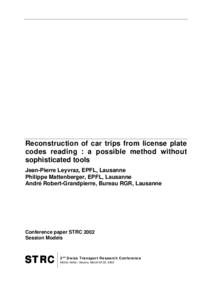 Reconstruction of car trips from license plate codes reading : a possible method without sophisticated tools Jean-Pierre Leyvraz, EPFL, Lausanne Philippe Mattenberger, EPFL, Lausanne André Robert-Grandpierre, Bureau RGR