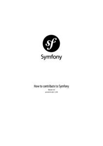 How to contribute to Symfony Version: 4.0 generated on April 1, 2018 How to contribute to SymfonyThis work is licensed under the “Attribution-Share Alike 3.0 Unported” license (http://creativecommons.org/