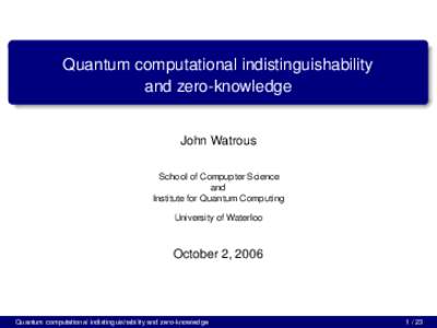 Quantum computational indistinguishability and zero-knowledge John Watrous School of Compupter Science and Institute for Quantum Computing