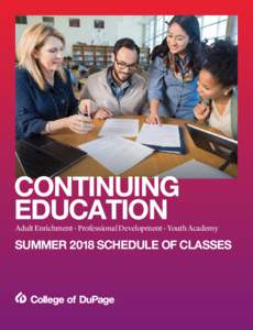 CONTINUING EDUCATION Adult Enrichment • Professional Development • Youth Academy  SUMMER 2018 SCHEDULE OF CLASSES