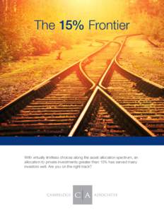 The 15% Frontier  With virtually limitless choices along the asset allocation spectrum, an allocation to private investments greater than 15% has served many investors well. Are you on the right track?