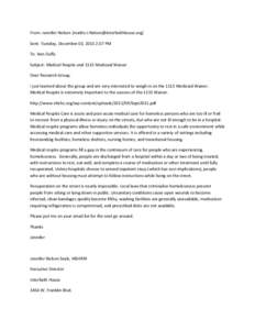 From: Jennifer Nelson [mailto:[removed]] Sent: Tuesday, December 03, 2013 2:07 PM To: Ann Duffy Subject: Medical Respite and 1115 Medicaid Waiver Dear Research Group, I just learned about the group and
