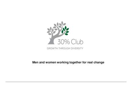 Men and women working together for real change  What is the 30% Club? • The 30% Club is a group of Chairs and CEOs committed to better gender balance at all levels of their organisations through voluntary actions. Bus