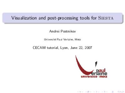 Visualization and post-processing tools for Siesta Andrei Postnikov Universit´ e Paul Verlaine, Metz  CECAM tutorial, Lyon, June 22, 2007
