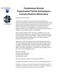 Postdoctoral Scholar Experimental Particle Astrophysics IceCube Neutrino Observatory Date Announced: [removed]The Particle Astrophysics group at Penn State has an opening for a postdoctoral researcher to work on the Ic