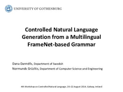 Controlled Natural Language Generation from a Multilingual FrameNet-based Grammar Dana Dannélls, Department of Swedish Normunds Grūzītis, Department of Computer Science and Engineering