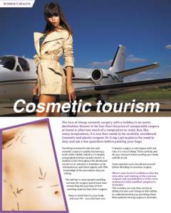 WOMEN’S HEALTH  Cosmetic tourism The lure of cheap cosmetic surgery with a holiday in an exotic destination thrown in for less than the price of comparable surgery at home is often too much of a temptation to resist. B