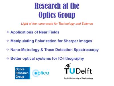 Research at the Optics Group Light at the nano-scale for Technology and Science ² Applications of Near Fields ² Manipulating Polarization for Sharper Images