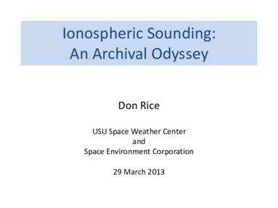 Ionospheric Sounding: An Archival Odyssey Don Rice USU Space Weather Center and Space Environment Corporation