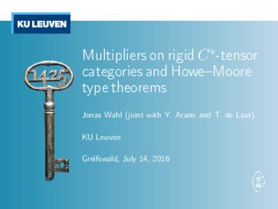 Multipliers on rigid C ∗-tensor categories and Howe–Moore type theorems Jonas Wahl (joint with Y. Arano and T. de Laat) KU Leuven Greifswald, July 14, 2016