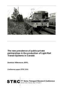 The new prevalence of public-private partnerships in the production of Light Rail Transit Systems in Canada Dominic Villeneuve, EPFL  Conference paper STRC 2014