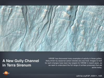 A New Gully Channel in Terra Sirenum HiRISE has discovered many examples of activity in these gullies, likely driven by seasonal carbon dioxide (dry ice) frost. Images to look for such changes have been key targets for H