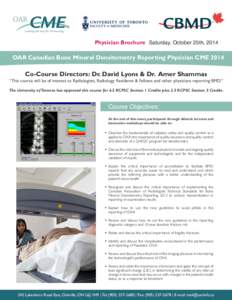 Physician Brochure Saturday, October 25th, 2014  OAR Canadian Bone Mineral Densitometry Reporting Physician CME 2014 Co-Course Directors: Dr. David Lyons & Dr. Amer Shammas “This course will be of interest to Radiologi